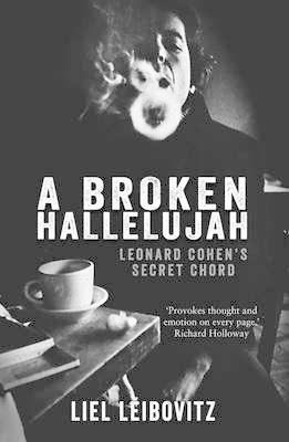 A Broken Hallelujah: Leonard Cohen's Secret Chord - Leibovitz, Liel
