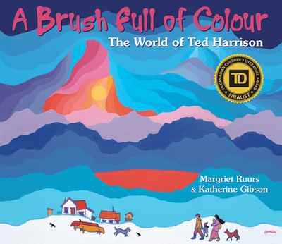 A Brush Full of Colour: The World of Ted Harrison - Ruurs, Margriet, and Gibson, Katherine