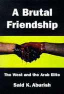 A Brutal Friendship: The West and the Arab Elite - Aburish, Said K.