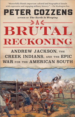 A Brutal Reckoning: Andrew Jackson, the Creek Indians, and the Epic War for the American South - Cozzens, Peter