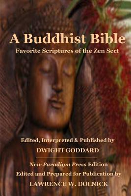 A Buddhist Bible: Favorite Scriptures of the Zen Sect - Goddard, Dwight