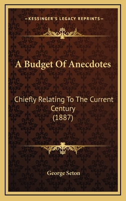 A Budget of Anecdotes: Chiefly Relating to the Current Century (1887) - Seton, George (Editor)