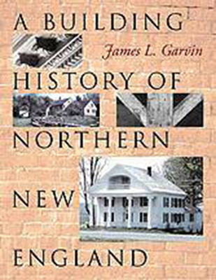 A Building History of Northern New England - Garvin, James L