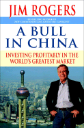 A Bull in China: Investing Profitably in the World's Greatest Market - Rogers, Jim