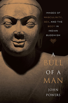 A Bull of a Man: Images of Masculinity, Sex, and the Body in Indian Buddhism - Powers, John