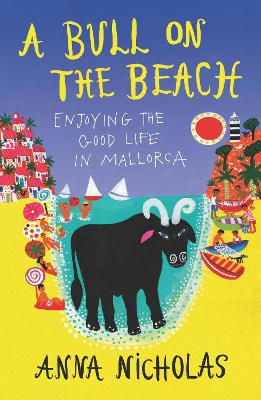 A Bull on the Beach: Enjoying The Good Life in Mallorca - Nicholas, Anna