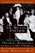 A Bully Father:: Theodore Roosevelt's Letters to His Children