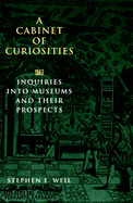 A Cabinet of Curiosities: Inquiries Into Museums and Their Prospects