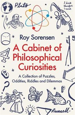 A Cabinet of Philosophical Curiosities: A Collection of Puzzles, Oddities, Riddles and Dilemmas - Sorensen, Roy