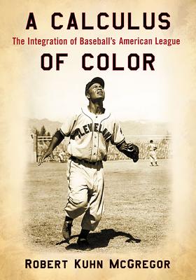 A Calculus of Color: The Integration of Baseball's American League - McGregor, Robert Kuhn