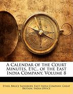 A Calendar of the Court Minutes, Etc., of the East India Company; Volume 8