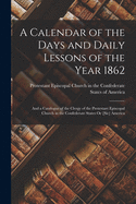 A Calendar of the Days and Daily Lessons of the Year 1862: and a Catalogue of the Clergy of the Protestant Episcopal Church in the Confederate States Oe [sic] America