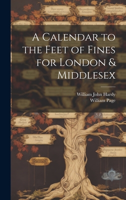 A Calendar to the Feet of Fines for London & Middlesex - Hardy, William John, and Page, William