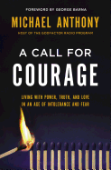 A Call for Courage: Living with Power, Truth, and Love in an Age of Intolerance and Fear