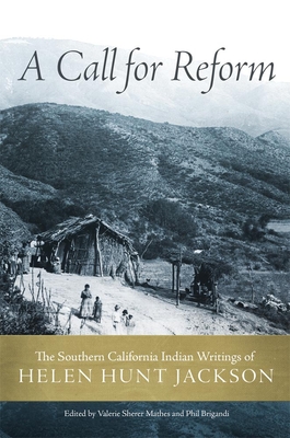 A Call for Reform: The Southern California Indian Writings of Helen Hunt Jackson - Jackson, Helen Hunt, and Mathes, Valerie Sherer (Editor), and Brigandi, Phil (Editor)