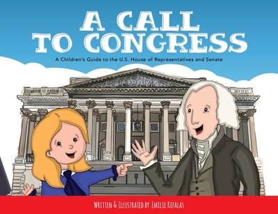 A Call to Congress: A Children's Guide to the House of Representatives and Senate - Kefalas, Emilie