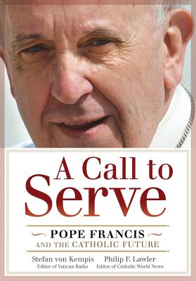 A Call to Serve: Pope Francis and the Catholic Future - Von Kempis, Stefan, and Lawler, Philip F
