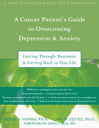 A Cancer Patient's Guide to Overcoming Depression and Anxiety: Getting Through Treatment and Getting Back to Your Life