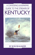 A Canoeing and Kayaking Guide to the Streams of Kentucky, 4th - Sehlinger, Bob, Mr.