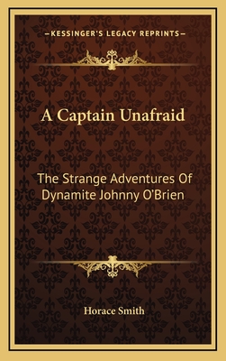 A Captain Unafraid: The Strange Adventures of Dynamite Johnny O'Brien - Smith, Horace