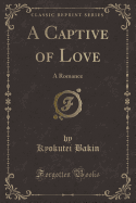 A Captive of Love: A Romance (Classic Reprint)