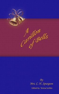 A Carillon of Bells: A CarTo Ring out the Old Truths of Free Grace and Dying Love - Suttles, Teresa (Editor), and Spurgeon, Charles Haddon