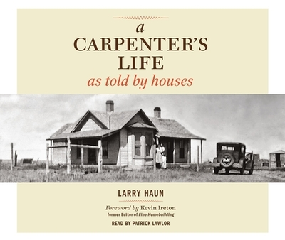 A Carpenter's Life as Told by Houses - Haun, Larry, and Ireton, Kevin (Foreword by), and Lawler, Patrick (Narrator)
