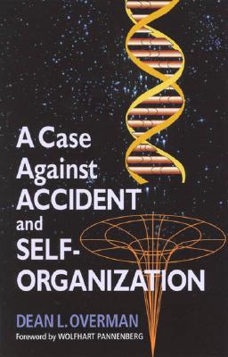 A Case Against Accident and Self-Organization - Overman, Dean L