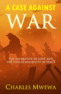 A Case Against War: The Imperative of Love and the Unsustainability of Peace