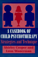 A Casebook of Child Psychotherapy: Strategies and Technique (the Master Work)