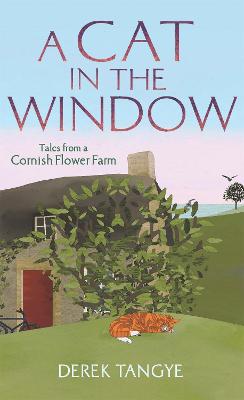 A Cat in the Window: Tales from a Cornish Flower Farm - Tangye, Derek