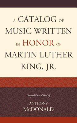 A Catalog of Music Written in Honor of Martin Luther King Jr. - McDonald, Anthony (Editor)