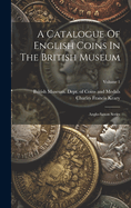 A Catalogue Of English Coins In The British Museum: Anglo-saxon Series; Volume 1
