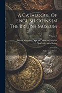 A Catalogue Of English Coins In The British Museum: Anglo-saxon Series; Volume 1