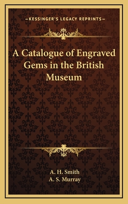 A Catalogue of Engraved Gems in the British Museum - Smith, A H, and Murray, A S (Editor)