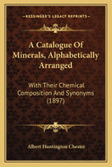 A Catalogue Of Minerals, Alphabetically Arranged: With Their Chemical Composition And Synonyms (1897)