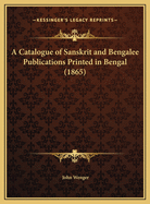 A Catalogue of Sanskrit and Bengalee Publications Printed in Bengal (1865)