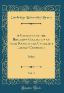 A Catalogue of the Bradshaw Collection of Irish Books in the University Library Cambridge, Vol. 3: Index (Classic Reprint)