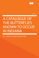 A Catalogue of the Butterflies Known to Occur in Indiana