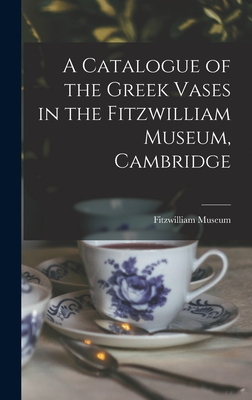 A Catalogue of the Greek Vases in the Fitzwilliam Museum, Cambridge - Fitzwilliam Museum (Creator)