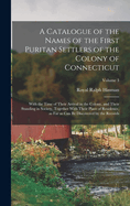 A Catalogue of the Names of the First Puritan Settlers of the Colony of Connecticut; With the Time of Their Arrival in the Colony, and Their Standing in Society, Together With Their Place of Residence, as far as can be Discovered by the Records; Volume 3