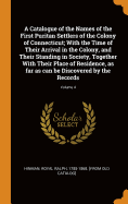 A Catalogue of the Names of the First Puritan Settlers of the Colony of Connecticut; With the Time of Their Arrival in the Colony, and Their Standing in Society, Together With Their Place of Residence, as far as can be Discovered by the Records; Volume 4