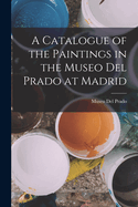 A Catalogue of the Paintings in the Museo del Prado at Madrid