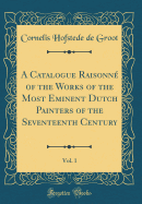 A Catalogue Raisonn of the Works of the Most Eminent Dutch Painters of the Seventeenth Century, Vol. 1 (Classic Reprint)