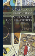 A Catalogue Raisonn? of Works on the Occult Sciences; 1