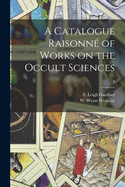 A Catalogue Raisonn? of Works on the Occult Sciences; 3