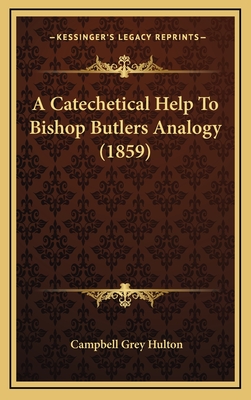 A Catechetical Help to Bishop Butlers Analogy (1859) - Hulton, Campbell Grey