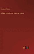 A Catechism on the Common Prayer