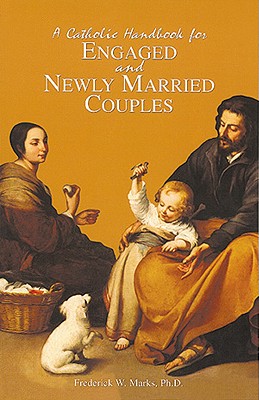 A Catholic Handbook for Engaged and Newly Married Couples - Marks, Frederick W, III, PhD