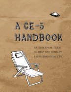 A Ce-5 Handbook: An Easy-To-Use Guide to Help You Contact Extraterrestrial Life